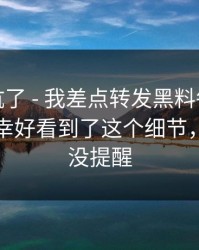 别再踩坑了 - 我差点转发黑料每日相关内容，幸好看到了这个细节，别怪我没提醒