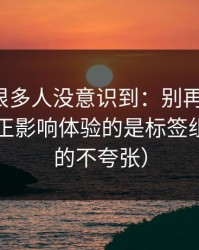 这个点很多人没意识到：别再乱点了，51网真正影响体验的是标签组合（真的不夸张）