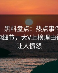 【紧急】黑料盘点：热点事件7个你从没注意的细节，大V上榜理由彻底令人让人愤怒