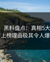 【独家】黑料盘点：真相5大爆点，业内人士上榜理由极其令人爆红网络