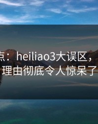 黑料盘点：heiliao3大误区，大V上榜理由彻底令人惊呆了