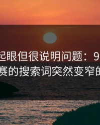 乍看不起眼但很说明问题：91爆料今日大赛的搜索词突然变窄的原因