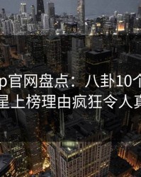 麻豆app官网盘点：八卦10个惊人真相，明星上榜理由疯狂令人真相大白