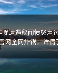 网红在昨晚遭遇秘闻愤怒声讨，麻豆app官网全网炸锅，详情了解