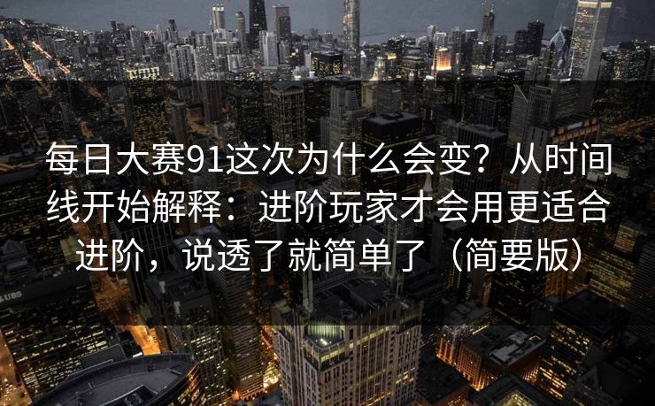 每日大赛91这次为什么会变?从时间线开始解释:进阶玩家才会用更适合进阶,说透了就简单了(简要版) 每日大赛91这次为什么会变?从时间线开始解释:进阶玩家才会用更适合进阶,说透了就简单了(简要版)